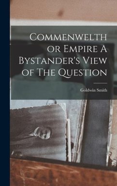 Commenwelth or Empire A Bystander's View of The Question - Smith, Goldwin