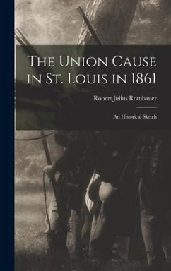 The Union Cause in St. Louis in 1861; an Historical Sketch - Rombauer, Robert Julius