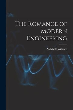 The Romance of Modern Engineering - Williams, Archibald