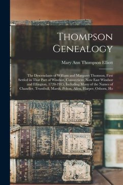 Thompson Genealogy; the Descendants of William and Margaret Thomson, First Settled in That Part of Windsor, Connecticut, now East Windsor and Ellingto - Elliott, Mary Ann Thompson