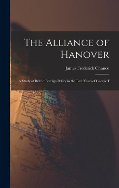 The Alliance of Hanover; a Study of British Foreign Policy in the Last Years of George I - Chance, James Frederick