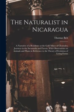 The Naturalist in Nicaragua: A Narrative of a Residence at the Gold Mines of Chontales; Journeys in the Savannahs and Forests. With Observations on - Belt, Thomas