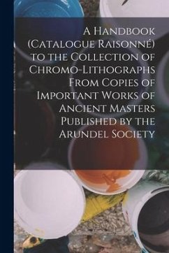 A Handbook (Catalogue Raisonné) to the Collection of Chromo-Lithographs From Copies of Important Works of Ancient Masters Published by the Arundel Soc - Anonymous