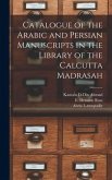 Catalogue of the Arabic and Persian Manuscripts in the Library of the Calcutta Madrasah