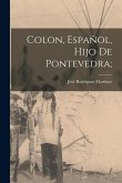 Colon, español, hijo de Pontevedra; Colon, español, hijo de Pontevedra;