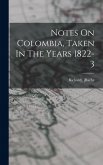 Notes On Colombia, Taken In The Years 1822-3 Notes On Colombia, Taken In The Years 1822-3