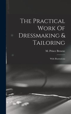 The Practical Work Of Dressmaking & Tailoring - Browne, M Prince