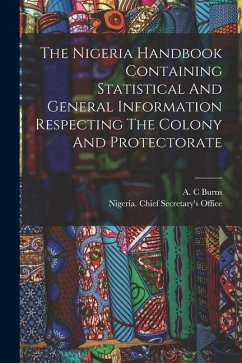 The Nigeria Handbook Containing Statistical And General Information Respecting The Colony And Protectorate - C, Burns A.