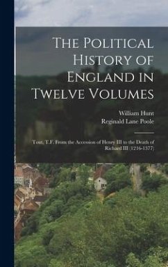 The Political History of England in Twelve Volumes: Tout, T.F. From the Accession of Henry III to the Death of Richard III (1216-1377) - Poole, Reginald Lane; Hunt, William