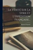 La Vérité Sur La Syrie Et L'expédition Française...