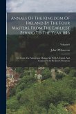 Annals Of The Kingdom Of Ireland By The Four Masters, From The Earliest Period To The Year 1616: Ed. From The Autograph. Manuscript With A Transl. And