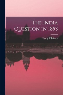 The India Question in 1853 - Prinsep, Henry T. The India Question in 1853 - Prinsep, Henry T.