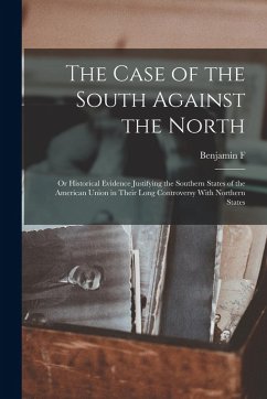 Cover The Case of the South Against the North; or Historical Evidence Justifying the Southern States of the American Union in Their Long Controversy With No