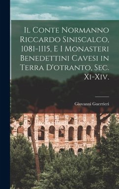 Il Conte Normanno Riccardo Siniscalco, 1081-1115, E I Monasteri Benedettini Cavesi in Terra D'otranto, Sec. Xi-Xiv. - Guerrieri, Giovanni