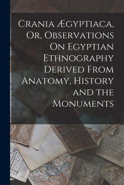 Crania Ægyptiaca, Or, Observations On Egyptian Ethnography Derived From Anatomy, History and the Monuments - Anonymous