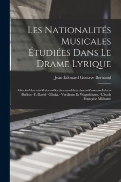 Les Nationalités Musicales Étudiées Dans Le Drame Lyrique: Gluck--Mozart--Weber--Beethoven--Meyerbeer--Rossini--Auber--Berlioz--F. David--Glinka.--Ver - Bertrand, Jean Édouard Gustave