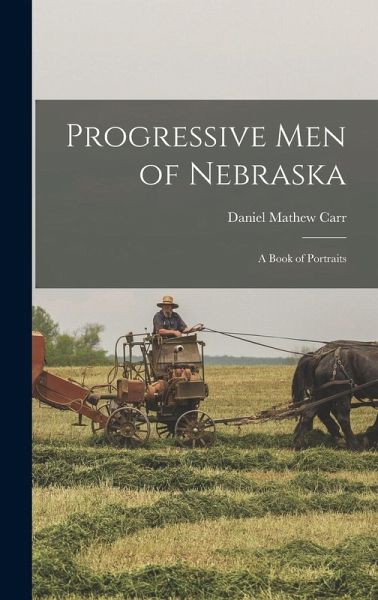 Progressive men of Nebraska; a Book of Portraits Progressive men of Nebraska; a Book of Portraits