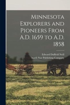 Minnesota Explorers and Pioneers From A.D. 1659 to A.D. 1858 - Neill, Edward Duffield