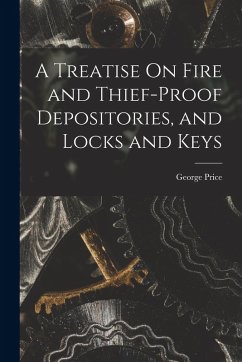 A Treatise On Fire and Thief-Proof Depositories, and Locks and Keys - Price, George