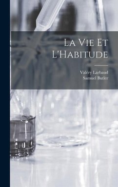 La Vie et L'Habitude - Butler, Samuel; Larbaud, Valéry