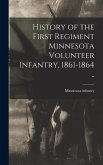 History of the First Regiment Minnesota Volunteer Infantry, 1861-1864 .. History of the First Regiment Minnesota Volunteer Infantry, 1861-1864 ..