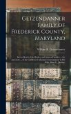 Getzendanner Family of Frederick County, Maryland; Incl. a Sketch of the Buckey and Salmon Families ... the Ancestors ... of the Children of Abraham G Getzendanner Family of Frederick County, Maryland; Incl. a Sketch of the Buckey and Salmon Families ... the Ancestors ... of the Children of Abraham G