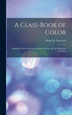 A Class-Book of Color: Including Color Definitions, Color Scaling, and the Harmony of Colors - Maycock, Mark M.