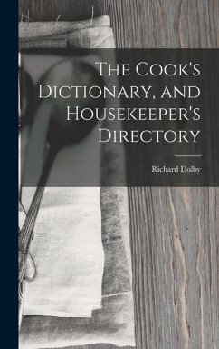 The Cook's Dictionary, and Housekeeper's Directory - Dolby, Richard