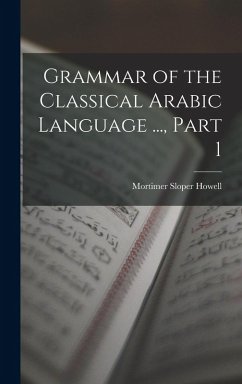 Grammar of the Classical Arabic Language ..., Part 1 - Howell, Mortimer Sloper
