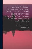 Memoir Of Brevet Major-general Robert Ogden Tyler, U. S. Army, Together With His Journal Of Two Months Travels In British And Farther India