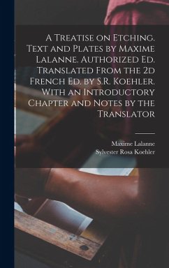 A Treatise on Etching. Text and Plates by Maxime Lalanne. Authorized ed. Translated From the 2d French ed. by S.R. Koehler. With an Introductory Chapt - Koehler, Sylvester Rosa; Lalanne, Maxime