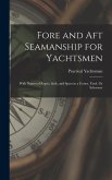 Fore and Aft Seamanship for Yachtsmen: With Names of Ropes, Sails, and Spars in a Cutter, Yawl, Or Schooner