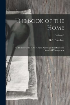 The Book of the Home: An Encyclopaedia of All Matters Relating to the House and Household Management; Volume 1 - Davidson, H. C.