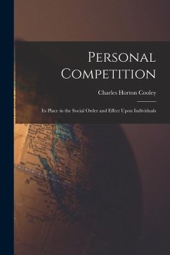 Personal Competition; Its Place in the Social Order and Effect Upon Individuals - Cooley, Charles Horton