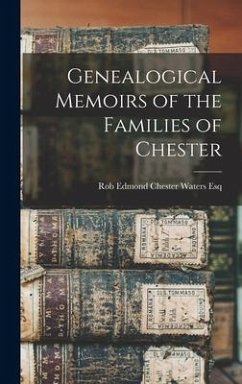 Genealogical Memoirs of the Families of Chester - Edmond Chester Waters Esq, Rob