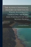 The Aldine Centennial History Of New South Wales, Illustrated, Embracing Sketches And Portraits Of Her Noted People
