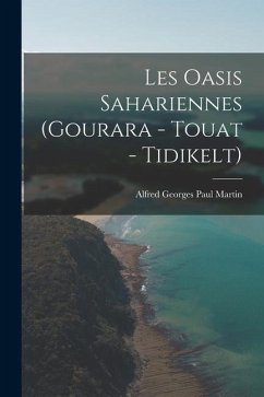 Les Oasis Sahariennes (Gourara - Touat - Tidikelt) - Martin, Alfred Georges Paul