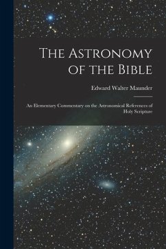 The Astronomy of the Bible; an Elementary Commentary on the Astronomical References of Holy Scripture - Maunder, Edward Walter