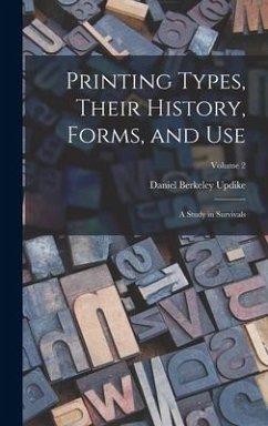 Printing Types, Their History, Forms, and use; a Study in Survivals; Volume 2 - Updike, Daniel Berkeley