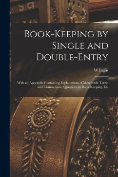 Cover Book-Keeping by Single and Double-Entry: With an Appendix Containing Explanations of Mercantile Terms and Transactions, Questions in Book-Keeping, Etc