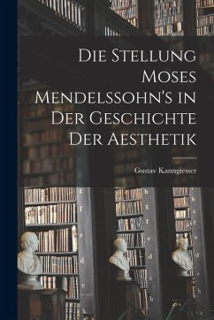 Die Stellung Moses Mendelssohn's in der Geschichte der Aesthetik - Kanngiesser, Gustav