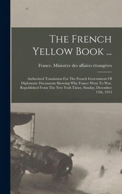 Cover The French Yellow Book ...: Authorized Translation For The French Government Of Diplomatic Documents Showing Why France Went To War, Republished F