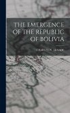 The Emergence of the Republic of Bolivia The Emergence of the Republic of Bolivia