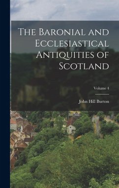 Cover The Baronial and Ecclesiastical Antiquities of Scotland; Volume 4