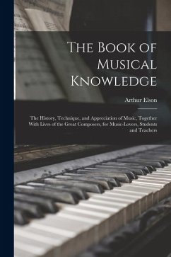 Cover The Book of Musical Knowledge; the History, Technique, and Appreciation of Music, Together With Lives of the Great Composers, for Music-lovers, Students and Teachers