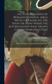 ... the Autobiography of Benjamin Franklin, and a Sketch of Franklin's Life From the Point Where the Autobiography Ends, Drawn Chiefly From His Letters ... the Autobiography of Benjamin Franklin, and a Sketch of Franklin's Life From the Point Where the Autobiography Ends, Drawn Chiefly From His Letters