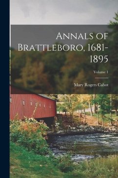 Annals of Brattleboro, 1681-1895; Volume 1 - Cabot, Mary Rogers