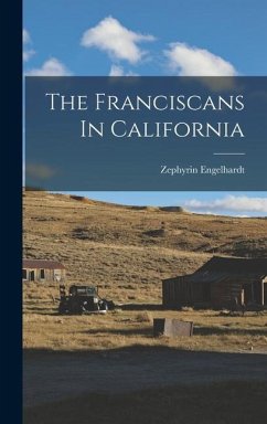 The Franciscans In California - Engelhardt, Zephyrin