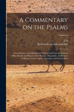 A Commentary on the Psalms: From Primitive and Mediaeval Writers; and From the Various Office-books and Hymns of the Roman, Mazarabic, Ambrosian, - Littledale, Richard Frederick; Neale, J. M.