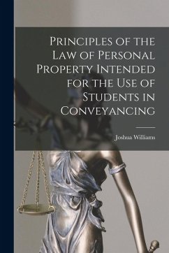 Principles of the Law of Personal Property Intended for the use of Students in Conveyancing - Williams, Joshua